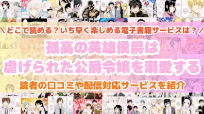 『孤高の英雄侯爵は虐げられた公爵令嬢を溺愛する』はどこで読める？あらすじ・見どころと先行独占配信サイトを紹介