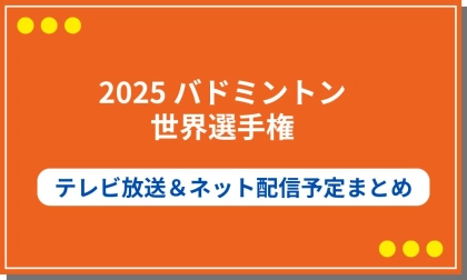 【2025バドミントン世界選手権】テレビ放送&ネット配信予定まとめ!視聴方法も