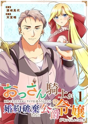 おっさん騎士が田舎でまったりスローライフを送ろうとしたら婚約破棄された公爵令嬢が転がり込んできた件～お覚悟はよろしくて？