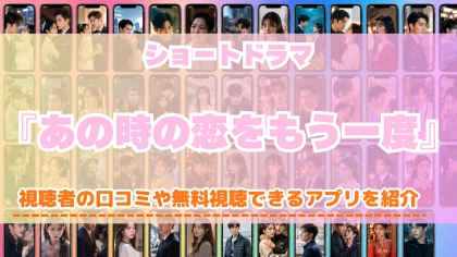ショートドラマ『あの時の恋をもう一度』の配信はどこで見れる？無料視聴できるアプリを比較