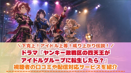 ドラマ『ヤンキー激戦区の四天王がアイドルグループに転生したら?』の配信はどこで見れる?いつから放送か無料のVODも紹介