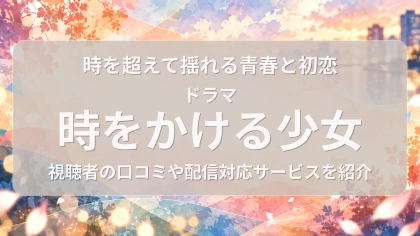 ドラマ『時をかける少女』の配信はどこで見れる？見放題サブスクのVODを紹介