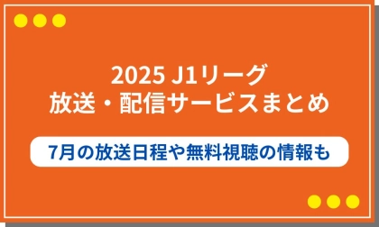 【2025年7月】J1リーグの放送・配信サービスまとめ！放送日程や無料視聴の情報も