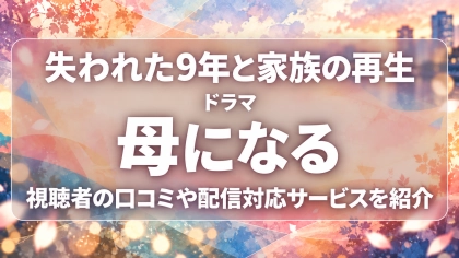 ドラマ『母になる』の配信はどこで見れる？見放題サブスクのVODを紹介
