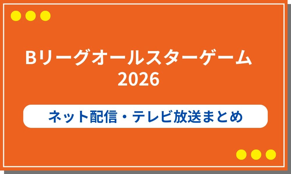 【無料あり】Bリーグオールスターゲーム2026の視聴方法を徹底比較 ネット配信・テレビ放送まとめ