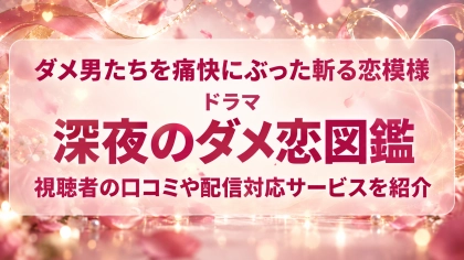 ドラマ『深夜のダメ恋図鑑』の配信はどこで見れる？見放題サブスクのVODを紹介
