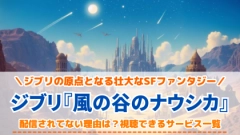ジブリ『風の谷のナウシカ』の配信はどこで見れる？サブスクにない理由とは